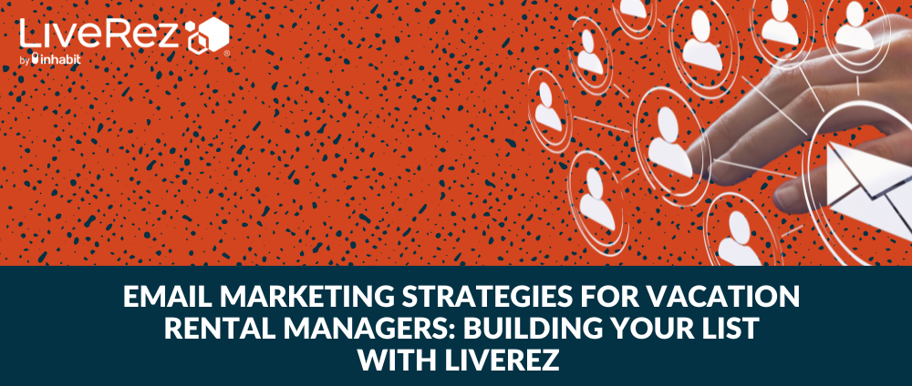 Email Marketing Strategies for Vacation Rental Managers: Building Your List with LiveRez